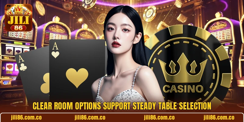 Clear room options support steady table selection Clear room options support steady table selection