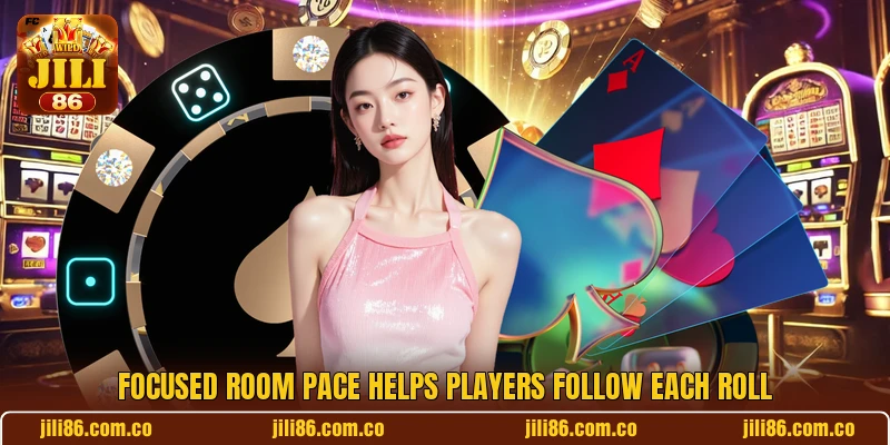 Focused room pace helps players follow each roll