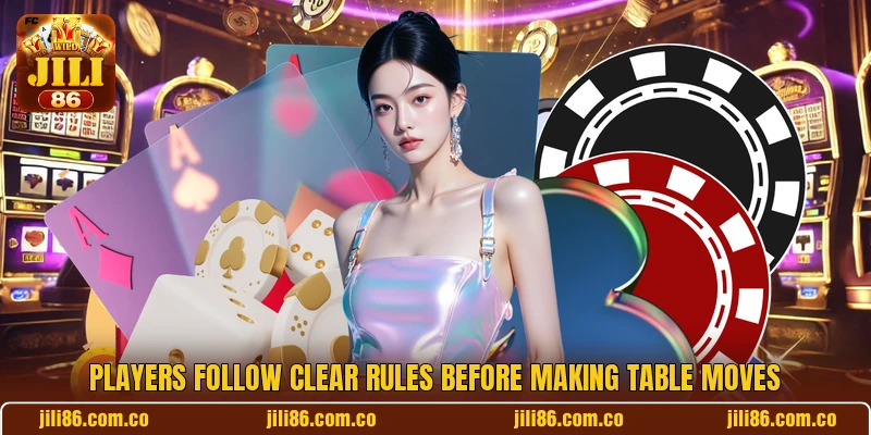 Players follow clear rules before making table moves Players follow clear rules before making table moves