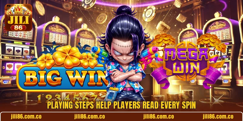 Playing steps help players read every spin Playing steps help players read every spin