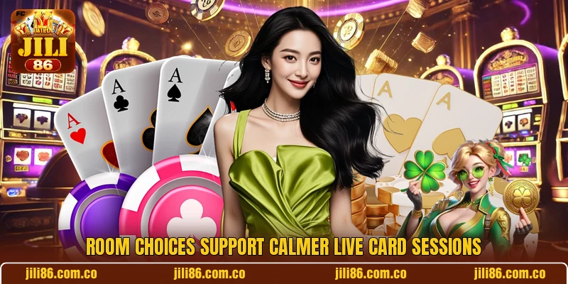 Room choices support calmer live card sessions Room choices support calmer live card sessions