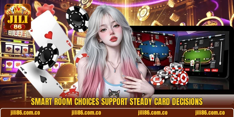 Smart room choices support steady card decisions